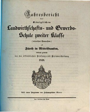 Jahresbericht der Königlichen Landwirthschafts- und Gewerbs-Schule Zweiter Klasse (Technisches Gymnasium) zu Fürth in Mittelfranken, [1837/38] (1838)