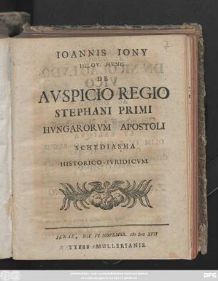 Ioannis Iony Iglov. Hvng. De Avspicio Regio Stephani Primi Hvngarorvm Apostoli Schediasma Historico-Ivridicvm
