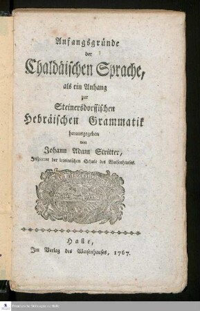 Anfangsgründe der Chaldäischen Sprache : als ein Anhang zur Steinersdorffischen Hebräischen Grammatik herausgegeben