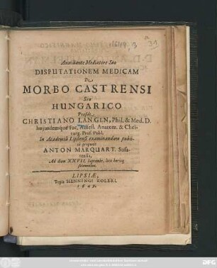 Disputationem Medicam De Morbo Castrensi Seu Hungarico Praeside Christiano Langen, Phil. & Med. D. ... In Academia Lipsiensi examinandam publice proponit Anton Marquart. Susatensis, Ad diem XXVII. Septembr. ...