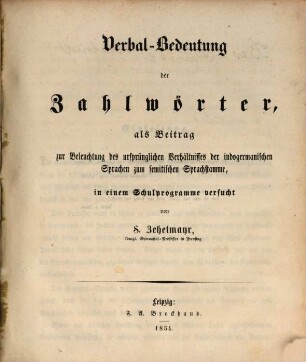 Verbal-Bedeutung der Zahlwörter : als Beitrag zur Beleuchtung des ursprünglichen Verhältnisses der indogermanischen Sprachen zum semitischen Sprachstamme, in einem Schulprogramme versucht