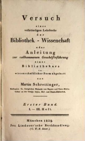 Versuch eines vollständigen Lehrbuches der Bibliothek-Wissenschaft oder Anleitung zur vollkommenen Geschäftsführung eines Bibliothekärs : in wissenschäftlicher Form abgefasst, Bd. 1. Heft 1-3. - [1808 - 1829]