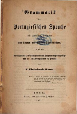 Grammatik der portugiesischen Sprache : Mit zahlr. Beisp. aus älteren u. neueren Schriftstellern, so wie mit Übungsstücken zum Übersetzen aus d. Dt. ins Portugiesische u. aus d. Portugiesischen ins Dt.