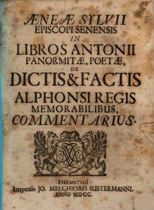 Aeneæ Sylvii Episcopi Senensis In Libros Antonii Panormitæ, Poetæ, De Dictis & Factis Alphonsi Regis Memorabilibus, Commentarius