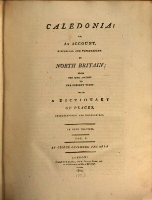 Caledonia, or an account, historical and topographic, of North Britain, from the most ancient to the present times : with a dictionary of places, chorographical and philological, 1