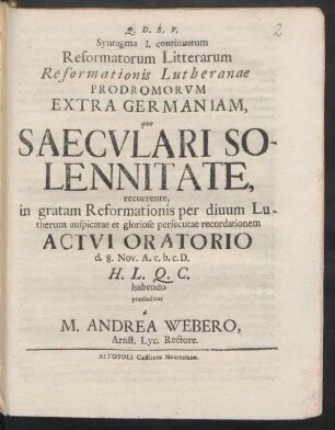 I. Continuatum: Syntagma I. continuatum Litterarum Reformatorum Reformationis Lutheranae Prodromorvm ex saec. XV. cumprimis. Extra Germaniam, quo Saecvlari Solennitate, in gratam Reformationis sub auspicio summi Nvminis per diuum Lutherum auspicatae ac gloriose persecutae recordationem, ... habendae a M. Andrea Webero, Lyc. Arnst. Rectore