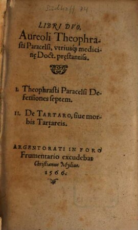 Libri Duo, Aureoli Theophrasti Paracelsi, utriusq[ue] medicine Doct. praestantiss. : I. Theophrasti Paracelsi Defensiones septem. II. De Tartaro, sive morbis Tartareis