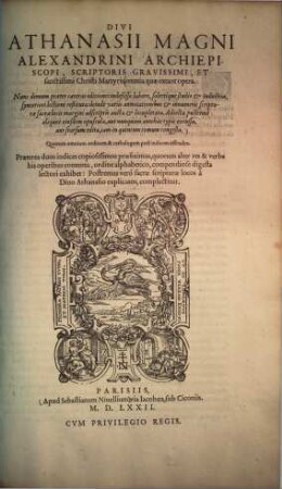Divi Athanasii Magni Alexandrini Archiepiscopi, Scriptoris Gravissimi, Et sanctissimi Christi Martyris, omnia quae extant opera : Nunc demum praeter caeteras editiones indefesso labore, solertique studio & industria, synceriori lectioni restituta: deinde variis annotationibus & innumeris scripturae sacrae locis margini adscriptis aucta & locupletata ...