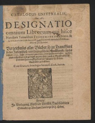 Catalogus Universalis, Hoc est: Designatio omnium Librorum, qui hisce Nundinis Vernalibus Francofurtensibus & Lipsiensibus ab Anno 1632. vel novi vel emendatiores & auctiores prodierunt