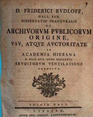 D. Friderici Rudloff diss. inaug. de archivorum publicorum origine, usu atque authoritate