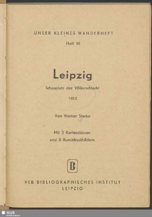 Leipzig : Schauplatz der Völkerschlacht 1813 : mit 3 Kartenskizzen und 8 Kunstdruckbildern