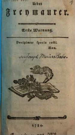 Ueber Freymaurer : Erste Warnung ; Decipimur specie recti. Hor.