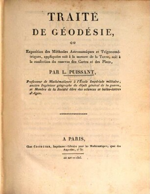 Traité de géodésie : ou exposition des méthodes astronomiques et trigonométriques, appliquées soit à la mésure de la terre, soit à la confection du canevas des ct. et des pl., [1]. (1805). - XXIV, 318 S., 24 Bl. : 10 Ill.