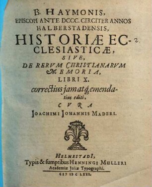 B. Haymonis, Episcopi Ante DCCC. Circiter Annos Halberstadensis, Historiae Ecclesiasticae, Sive, De Rervm Christianarvm Memoria, Libri X