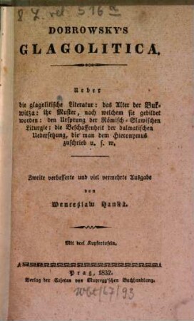 Dobrowskys Glagolitica : Über die glagolitische Literatur, das Alter der Bukwitza, ihr Muster nach welchem sie gebildet wurden ... ; mit 3 Kt.