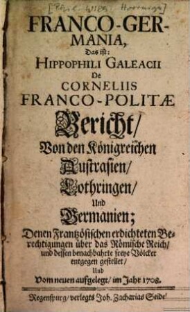 Franco-Germania : Das ist: Hippophili Galeacii de Corneliis Francopolitae, Bericht von den Königreichen Austrasien, Lothringen und Germanien