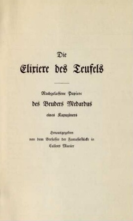 Die Elixiere des Teufels. Nachgelassene Papiere des Bruders Medardus eines Kapuziners. Herausgegeben von dem Verfasser der Fantasiestücke in Callots Manier