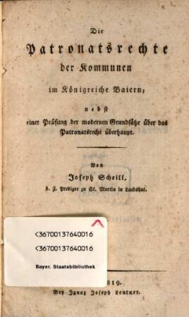Die Patronatsrechte der Kommunen im Königreiche Baiern, nebst einer Prüfung der modernen Grundsatze über das Patronatsrecht überhaupt