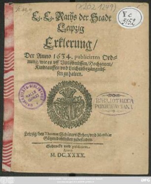E. E. Raths der Stadt Leipzig Erklerung/ Der Anno 1634. publicirten Ordnung/ wie es uff Verlöbnüssen/ Hochzeiten/ Kindtauffen und Leichenbegängnüssen zu halten