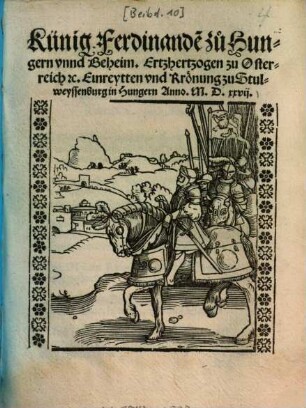 Künig Ferdinande[n] zu Hungern vnnd Beheim, Ertzhertzogen zu Osterreich [et]c. Einreytten vnd Krönung zu Stulweyssenburg in Hungern
