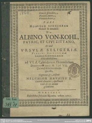 Generis splendore, pietatis amore, virtutis decore pari novorum sponsorum ... Albino von Kohl ... et una Ursulae Seligeriae ... 1607 feliciter coniugando