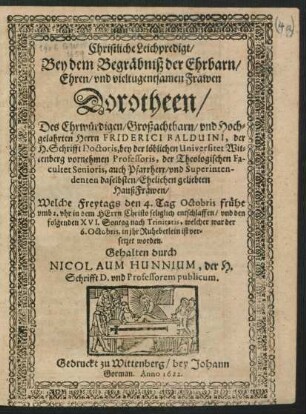 Christliche Leichpredigt/ Bey dem Begräbniß der Ehrbarn/ Ehren/ und vieltugentsamen Frawen Dorotheen/ Des ... Friderici Balduini, der H. Schrifft Doctoris, bey der löblichen Universitet Wittenberg vornehmen Professoris, der Theologischen Facultet Senioris, auch Pfarrherr/ und Superintendenten daselbsten/ Ehelichen geliebten HaußFrawen : Welche Freytags den 4. Tag Octobris ... entschlaffen/ und den folgenden XVI. Sontag nach Trinitatis, welcher war der 6. Octobris, in ihr Ruhebetlein ist versetzet worden