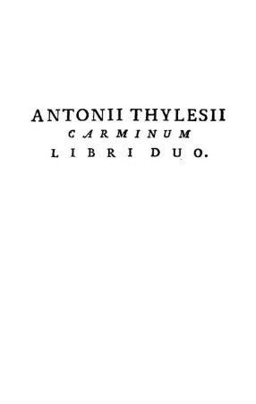 Antonii Thylesii Carminum Libri Duo.