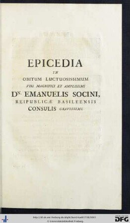 Epicedia In Obitum Luctuosissimum Viri Magnifici Et Amplissimi Dn. Emanuelis Socini, Reipublicae Basileensis Consulis Gravissimi.