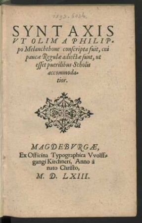 SYNTAXIS || VT OLIM A PHILIP=||po Melanchthone conscripta fuit, cui || paucae Regulae adiectae sunt, ut || esset puerilibus Scholis || accommoda=||tior.|| (DE PRO=||SODIA.||)