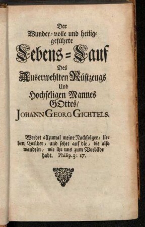 7: Der Wunder-volle und heiliggeführte Lebens-Lauf Des Auserwehlten Rüstzeugs Und Hochseligen Mannes Gottes, Johann Georg Gichtels