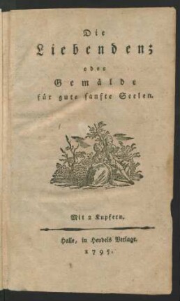 Die Liebenden; oder Gemälde für gute sanfte Seelen : Mit 2 Kupfern