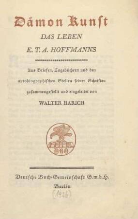 Dämon Kunst : das Leben E. T. A. Hoffmanns ; aus Briefen, Tagebüchern und den autobiographischen Stellen seiner Schriften