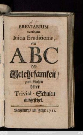 Breviarium continens Initia Eruditionis, oder ABC der Gelehrsamkeit, zum Nutzen derer Trivial-Schulen aufgesetzet