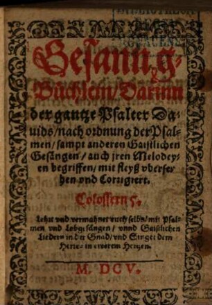 Gesanng-Büchlein Darinn der gantze Psalter Davids, nach ordnung der Psalmen, sampt anderen Gaistlichen Gesängen, auch iren Melodeyen begriffen
