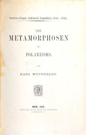 Die Metamorphosen des Polareises : oesterr.-ungar. arktische Expedition 1872 - 1874
