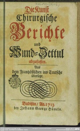 Die Kunst Chirurgische Berichte und Wund-Zettul abzufassen : Aus dem Frantzösischen ins Teutsche übersetzt