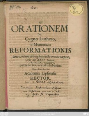 Ad Orationem De Cygno Luthero, in Memoriam Reformationis Ante centum sexaginta octo annos coeptae, Cras die XXXI. Octobr. O. R. M.DC.LXXXV. Post finita sacra matutina habendam Cives suos invitat Academiae Lipsiensis Rector