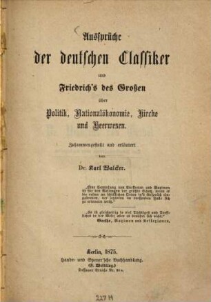 Aussprüche der deutschen Classiker und Friedrich des Großen über Politik, Nationalökonomie, Kirche und Heerwesen zusammengestellt und erläutert von Karl Walcker