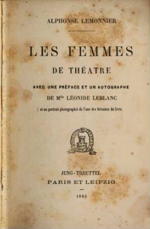 Les femmes de théâtre : Avec une préf. et un autogr. de Léonide Leblanc, et un portr. photogr. de l'une des héroines du livre