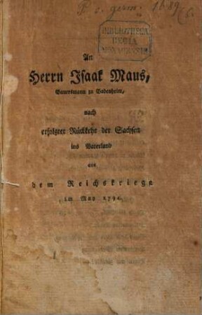 An Herrn Isaak Maus, Bauersmann zu Badenheim, nach erfolgter Rückkehr der Sachsen ins Vaterland aus dem Reichskriege im May 1794.