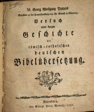 M. Georg Wolfgang Panzers Schaffers an der Hauptpfarrkirche bey St. Sebald in Nürnberg Versuch einer kurzen Geschichte der römisch-catholischen deutschen Bibelübersetzung