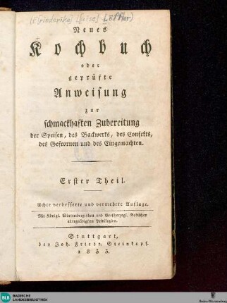 1: Neues Kochbuch oder geprüfte Anweisung zur schmackhaften Zubereitung der Speisen, des Backwerks, des Confekts, des Gefrornen und des Eingemachten