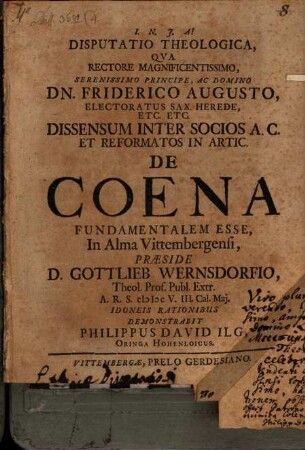 Disputatio Theologica, Qua ... Dissensum Inter Socios A.C. Et Reformatos In Artic. De Coena Fundamentalem Esse, In Alma Vittembergensi, Praeside D. Gottlieb Wernsdorfio ... MDCV. III. Cal. Mai. Idoneis Rationibus Demonstrabit Philippus David Ilg, Oringa Hohenloicus