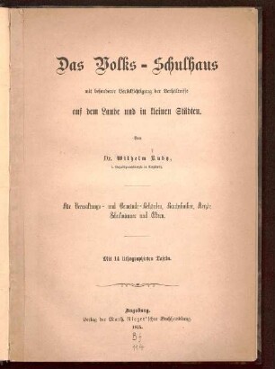 Das Volks-Schulhaus : mit besonderer Berücksichtigung der Verhältnisse auf dem Lande und in kleinen Städten ; für Verwaltungs- und Gemeinde-Behörden, Bautechniker, Aerzte, Schulmänner und Eltern