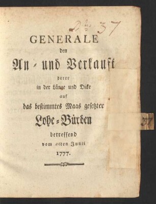 Generale den An- und Verkauft derer in der Länge und Dicke auf das bestimmtes Maas gesetzter Lohe-Bürden betreffend : vom 26ten Junii 1777