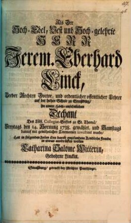 Als der hoch-edel, ... Jerem. Eberhard Linck, beider Rechten Doctor ... zu Straßburg zu einem Dechant des Collegiat-Stifts zu St. Thoma investirt wurde, hat ... ihr ... kindliche Freude ausdrücken wollen Catharina Salome Witter, gebohrne Linckin