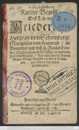 Kurtzer Begriff/ Deß Lebens Friederich/ Herzogs von Schomberg/ Marquisen von Harwich/ zu Brentfort und deß H. Reichs Grafen/ Stadthaltern in Preussen/ vornehmen Herren in Spanien/ Generalen über die Armeen Seiner Königl. Majestät von Groß-Britannien/ und Rittern deß blauen Hosenbandes