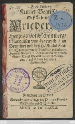 Kurtzer Begriff/ Deß Lebens Friederich/ Herzogs von Schomberg/ Marquisen von Harwich/ zu Brentfort und deß H. Reichs Grafen/ Stadthaltern in Preussen/ vornehmen Herren in Spanien/ Generalen über die Armeen Seiner Königl. Majestät von Groß-Britannien/ und Rittern deß blauen Hosenbandes