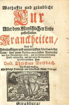 Warhaffte und gründliche Cur Aller dem Menschlichen Leibe zustossenden Kranckheiten : Nach der Vernünfftigen und unverrückten Methode der Natur, samt einem Physico-moralischen Vorbericht, von dem Menschlichen Leibe, und der darinn würckenden Seele