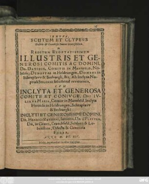 Iehova, Scutum Et Clypeus Illustris & Generosae Domus Mansfeldicae. In Reditum Exoptatissimum Illustris Et Generosi Comitis Ac Domini, Dn. Davidis, Comitis In Mansfeld ... Cum Inclyta Et Generosa Comite Et Coniuge, Dn: Iuliana Maria, Comite in Mansfeld ... Dn. Henrici Rutheni, Iunioris, Dn. a Plawen ... Filia ...